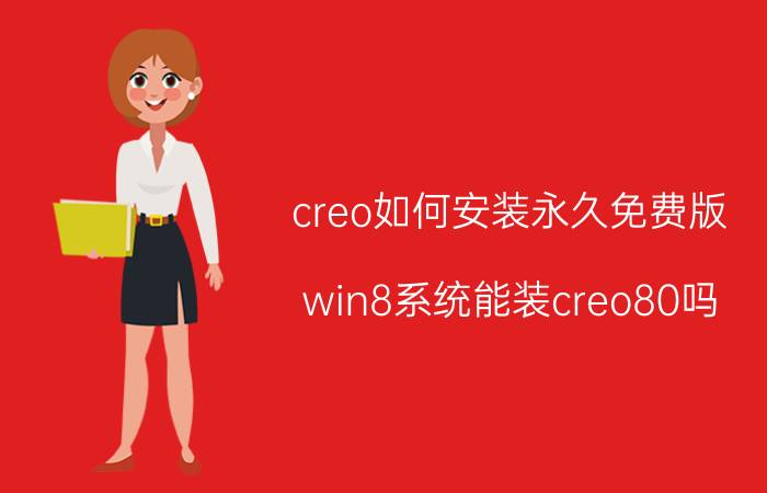 creo如何安装永久免费版 win8系统能装creo80吗？